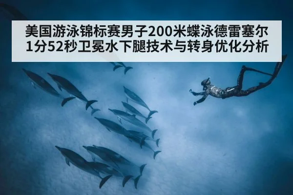 美国游泳锦标赛男子200米蝶泳德雷塞尔1分52秒卫冕水下腿技术与转身优化分析
