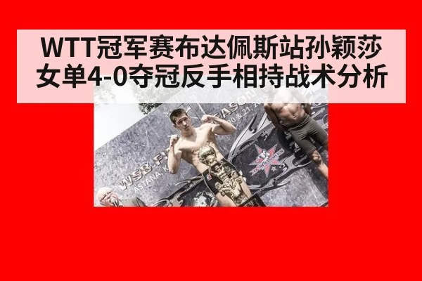 WTT冠军赛布达佩斯站孙颖莎女单4-0夺冠反手相持战术分析